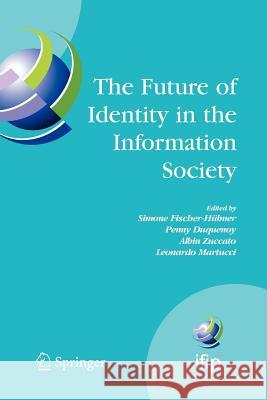 The Future of Identity in the Information Society: Proceedings of the Third Ifip Wg 9.2, 9.6/11.6, 11.7/Fidis International Summer School on the Futur Fischer-Hübner, Simone 9781441946294 Not Avail