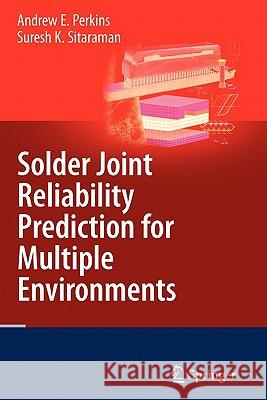 Solder Joint Reliability Prediction for Multiple Environments Andrew E. Perkins Suresh K. Sitaraman 9781441946348 Springer