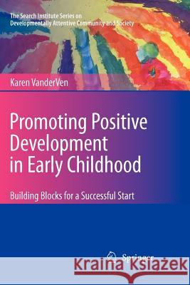 Promoting Positive Development in Early Childhood: Building Blocks for a Successful Start Vanderven, Karen 9781441946447 Not Avail