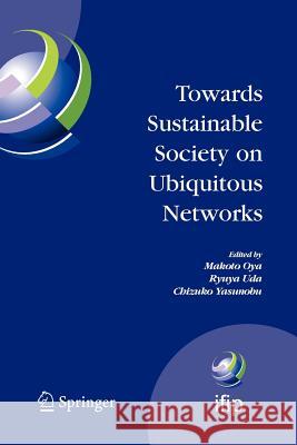 Towards Sustainable Society on Ubiquitous Networks: The 8th Ifip Conference on E-Business, E-Services, and E-Society (I3e 2008), September 24 - 26, 20 Oya, Makoto 9781441946720 Springer