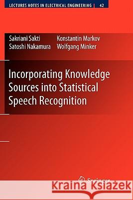 Incorporating Knowledge Sources Into Statistical Speech Recognition Sakti, Sakriani 9781441946768 Springer