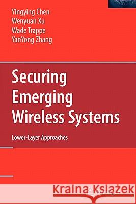 Securing Emerging Wireless Systems: Lower-Layer Approaches Chen, Yingying 9781441946935