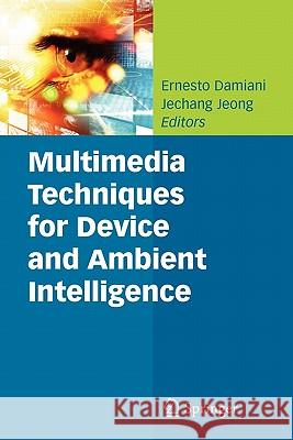 Multimedia Techniques for Device and Ambient Intelligence Ernesto Damiani Jechang Jeong 9781441947017 Springer