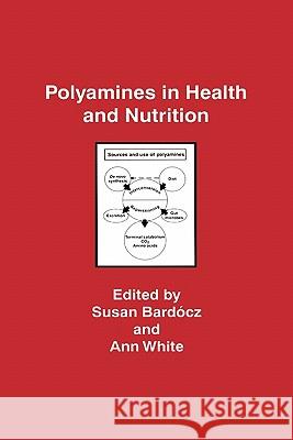 Polyamines in Health and Nutrition Susan Bardocz Ann White 9781441947352 Not Avail