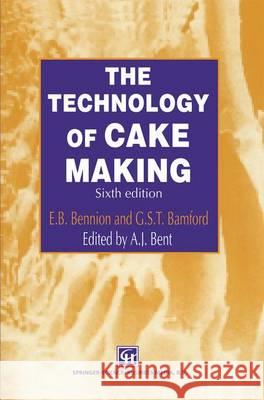 The Technology of Cake Making A. J. Bent E. B. Bennion G. S. T. Bamford 9781441947420
