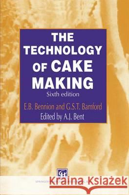 The Technology of Cake Making A. J. Bent E. B. Bennion G. S. T. Bamford 9781441947420 Not Avail