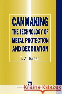 Canmaking: The Technology of Metal Protection and Decoration Turner, Terry A. 9781441947437