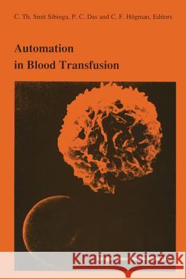 Automation in Blood Transfusion: Proceedings of the Thirteenth International Symposium on Blood Transfusion, Groningen 1988, Organized by the Red Cros Smit Sibinga, C. Th 9781441947444 Not Avail
