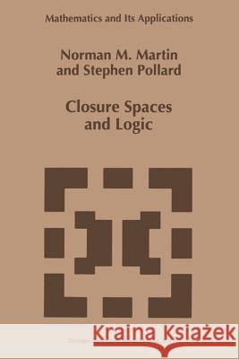 Closure Spaces and Logic N. M. Martin S. Pollard 9781441947581 Not Avail