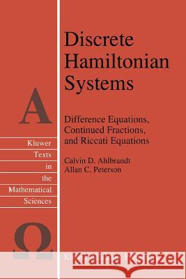 Discrete Hamiltonian Systems: Difference Equations, Continued Fractions, and Riccati Equations Ahlbrandt, Calvin 9781441947635 Not Avail
