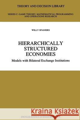 Hierarchically Structured Economies: Models with Bilateral Exchange Institutions Spanjers, Willy 9781441947710