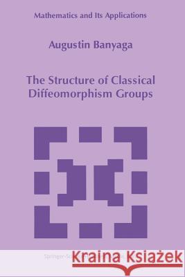 The Structure of Classical Diffeomorphism Groups Augustin Banyaga 9781441947741 Not Avail