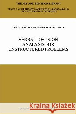 Verbal Decision Analysis for Unstructured Problems Oleg I. Larichev Helen M. Moshkovich 9781441947772