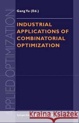 Industrial Applications of Combinatorial Optimization Gang Yu 9781441947970 Springer