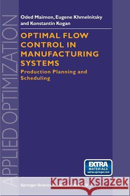 Optimal Flow Control in Manufacturing Systems: Production Planning and Scheduling Maimon, O. 9781441947994 Springer