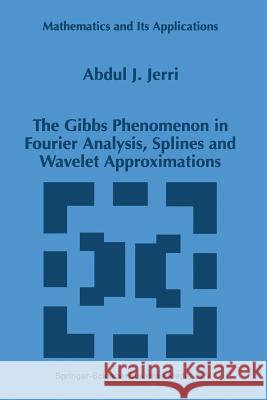 The Gibbs Phenomenon in Fourier Analysis, Splines and Wavelet Approximations A. J. Jerri 9781441948007 Not Avail