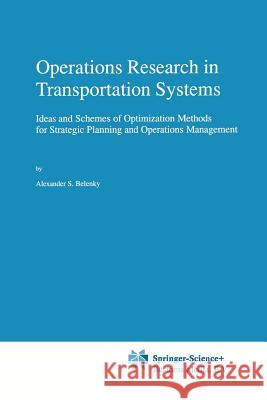 Operations Research in Transportation Systems: Ideas and Schemes of Optimization Methods for Strategic Planning and Operations Management Belenky, A. S. 9781441948038 Not Avail