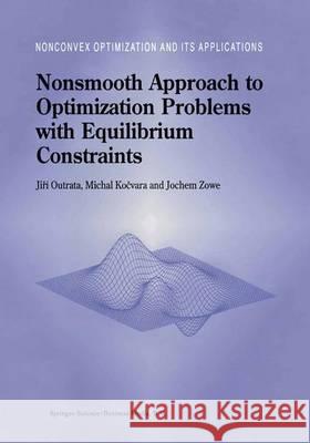 Nonsmooth Approach to Optimization Problems with Equilibrium Constraints: Theory, Applications and Numerical Results Outrata, Jiri 9781441948045 Not Avail