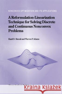 A Reformulation-Linearization Technique for Solving Discrete and Continuous Nonconvex Problems Hanif D. Sherali W. P. Adams 9781441948083 Not Avail