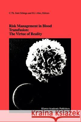 Risk Management in Blood Transfusion: The Virtue of Reality: Proceedings of the Twenty-Third International Symposium on Blood Transfusion, Groningen 1 Smit Sibinga, C. Th 9781441948229