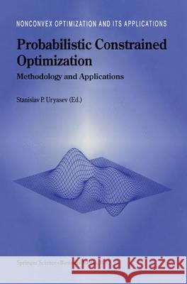 Probabilistic Constrained Optimization: Methodology and Applications Uryasev, Stanislav 9781441948403 Not Avail