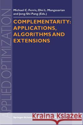 Complementarity: Applications, Algorithms and Extensions Michael C. Ferris Olvi L. Mangasarian Jong-Shi Pang 9781441948472 Not Avail