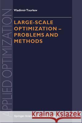 Large-Scale Optimization: Problems and Methods Tsurkov, Vladimir 9781441948489 Not Avail