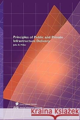 Principles of Public and Private Infrastructure Delivery John B. Miller 9781441948595 Not Avail