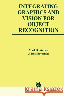 Integrating Graphics and Vision for Object Recognition Mark R. Stevens J. Ross Beveridge 9781441948601 Not Avail