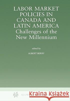 Labor Market Policies in Canada and Latin America: Challenges of the New Millennium R. Albert Berry 9781441948656 Not Avail