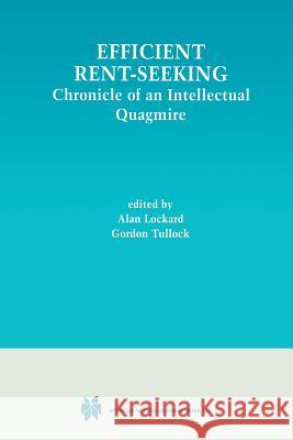 Efficient Rent-Seeking: Chronicle of an Intellectual Quagmire Lockard, Alan 9781441948663