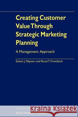 Creating Customer Value Through Strategic Marketing Planning: A Management Approach Nijssen, Edwin J. 9781441948700 Not Avail