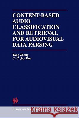 Content-Based Audio Classification and Retrieval for Audiovisual Data Parsing Tong Zhang                               C. C. Jay Kuo 9781441948786 Not Avail