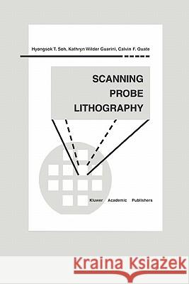 Scanning Probe Lithography Hyongsok T. Soh Kathryn Wilder Guarini Calvin F. Quate 9781441948946 Not Avail