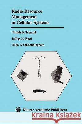 Radio Resource Management in Cellular Systems Nishith D. Tripathi Jeffrey H. Reed Hugh F. Vanlandingham 9781441948977