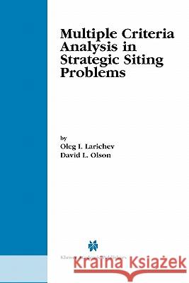 Multiple Criteria Analysis in Strategic Siting Problems Oleg I. Larichev David L. Olson 9781441948991 Not Avail