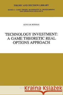 Technology Investment: A Game Theoretic Real Options Approach Huisman, Kuno J. M. 9781441949110 Not Avail
