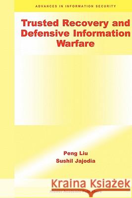 Trusted Recovery and Defensive Information Warfare Peng Liu                                 Sushil Jajodia 9781441949264