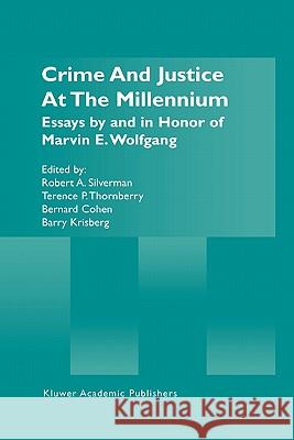 Crime and Justice at the Millennium: Essays by and in Honor of Marvin E. Wolfgang Silverman, Robert A. 9781441949301 Not Avail
