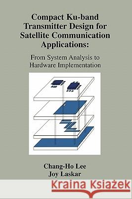 Compact Ku-Band Transmitter Design for Satellite Communication Applications: From System Analysis to Hardware Implementation Laskar, Joy 9781441949561 Not Avail