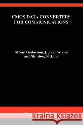 CMOS Data Converters for Communications Mikael Gustavsson J. Jacob Wikner Nianxiong Tan 9781441949684 Not Avail