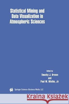 Statistical Mining and Data Visualization in Atmospheric Sciences Timothy J. Brown Paul W. Mielk 9781441949745 Not Avail