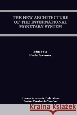 The New Architecture of the International Monetary System Paolo Savona 9781441949844