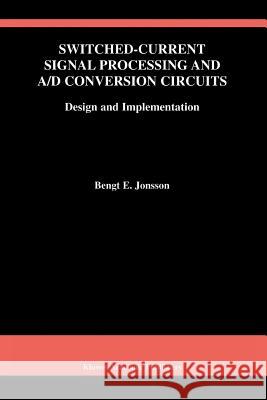 Switched-Current Signal Processing and A/D Conversion Circuits: Design and Implementation Jonsson, Bengt E. 9781441949868