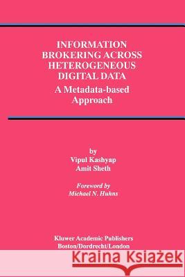 Information Brokering Across Heterogeneous Digital Data: A Metadata-Based Approach Kashyap, Vipul 9781441949875 Not Avail