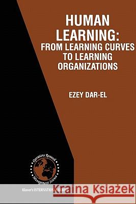 Human Learning: From Learning Curves to Learning Organizations Dar-El, Ezey M. 9781441949974 Not Avail