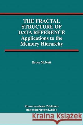 The Fractal Structure of Data Reference: Applications to the Memory Hierarchy McNutt, Bruce 9781441949981