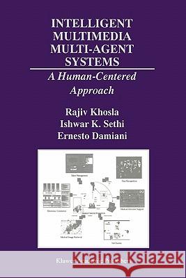 Intelligent Multimedia Multi-Agent Systems: A Human-Centered Approach Khosla, Rajiv 9781441950086