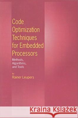 Code Optimization Techniques for Embedded Processors: Methods, Algorithms, and Tools Leupers, Rainer 9781441950109