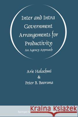Inter and Intra Government Arrangements for Productivity: An Agency Approach Halachmi, Arie 9781441950154 Not Avail